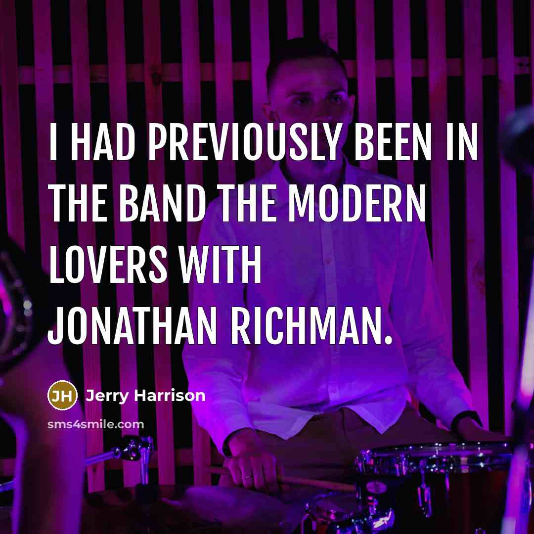 “I had previously been in the band the Modern Lovers…” quote by Jerry Harrison