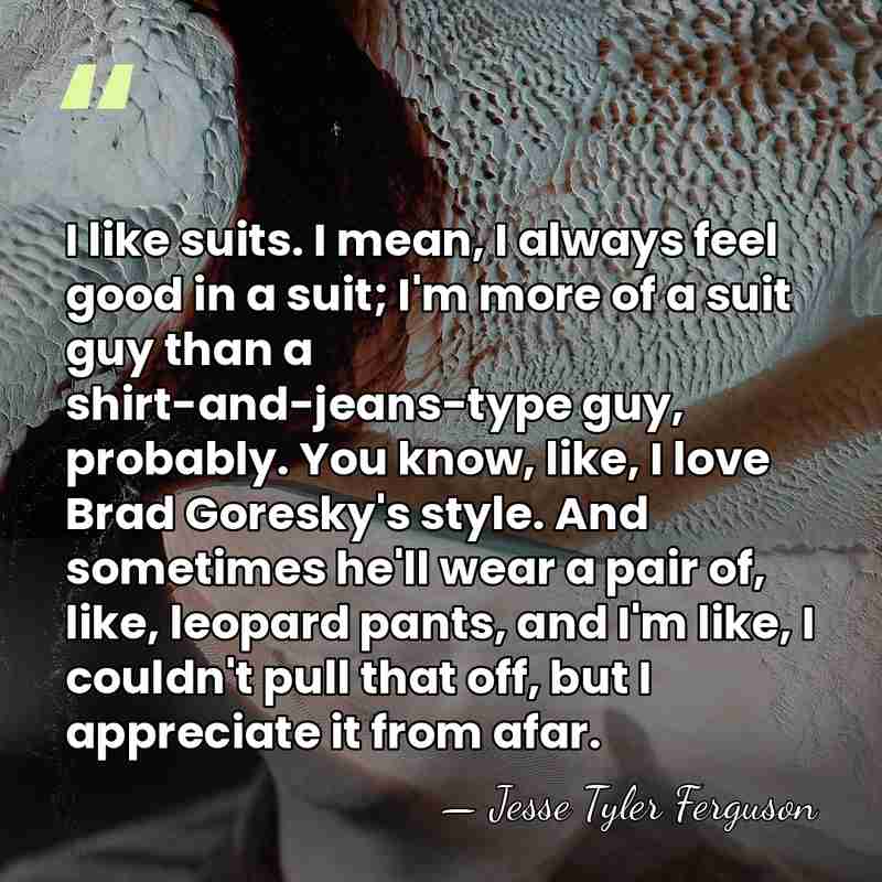 I like suits. I mean, I always feel good in a suit;&hellip; - Jesse Tyler Ferguson