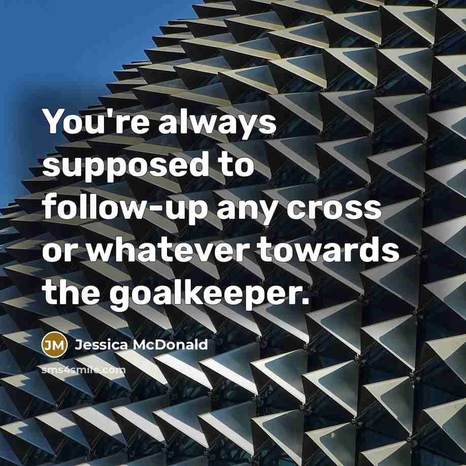 “You're always supposed to follow-up any cross or whatever towards…” quote by Jessica McDonald