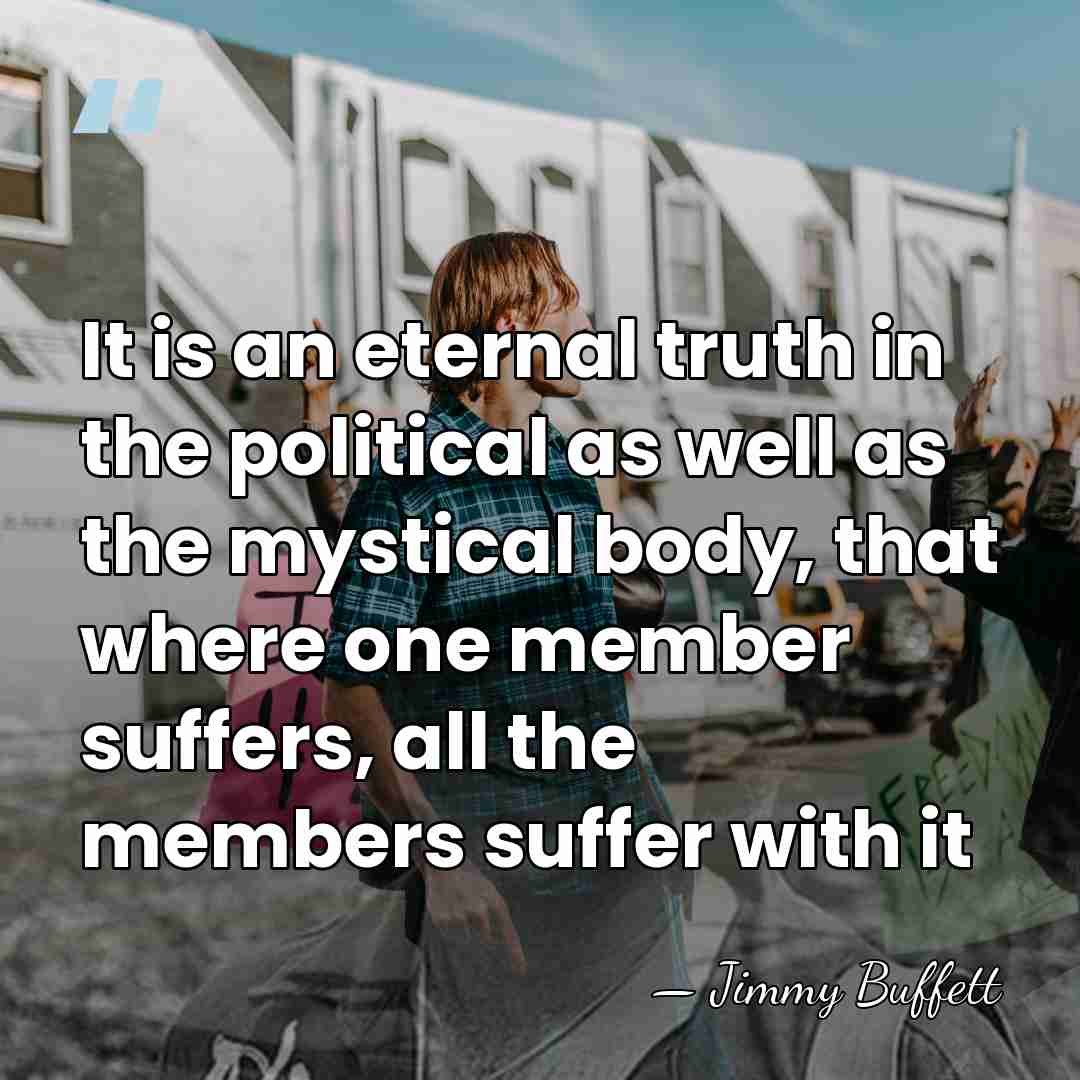 It is an eternal truth in the political as well as the&hellip; - Jimmy Buffett