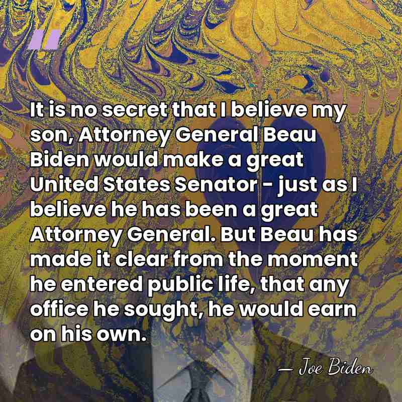 It is no secret that I believe my son, Attorney General Beau&hellip; - Joe Biden