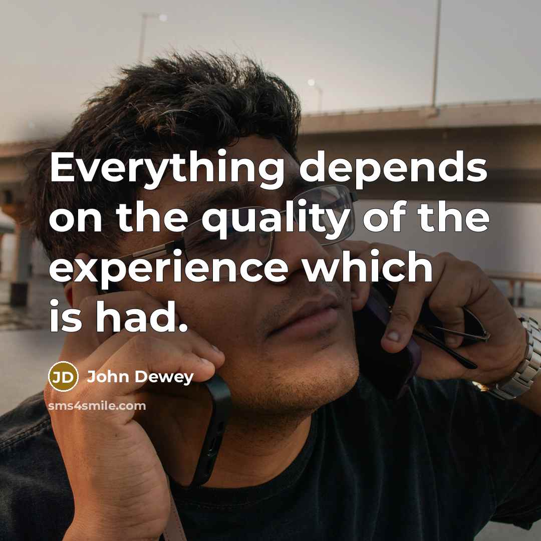 “Everything depends on the quality of the experience which is…” quote by John Dewey
