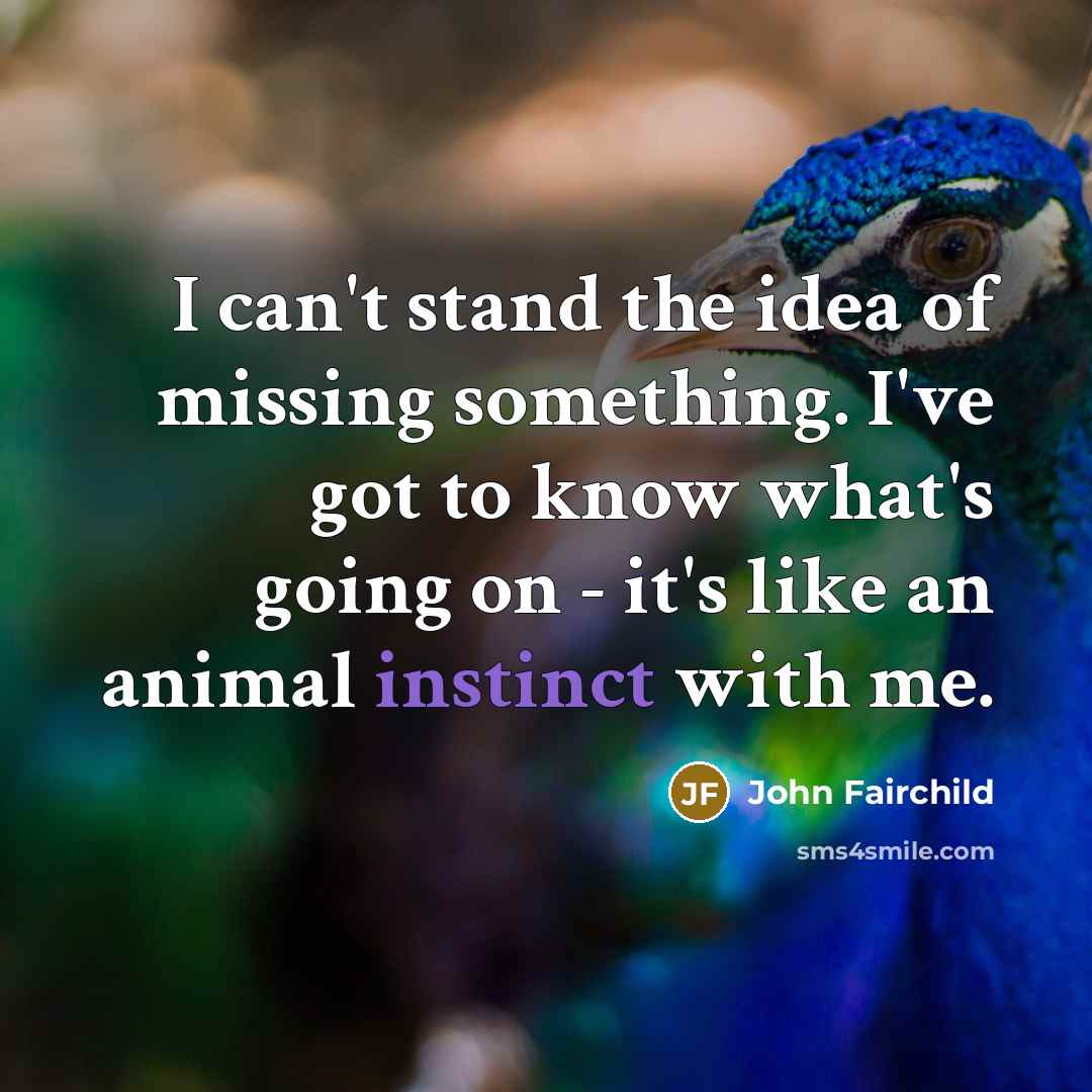“I can't stand the idea of missing something. I've got…” quote by John Fairchild