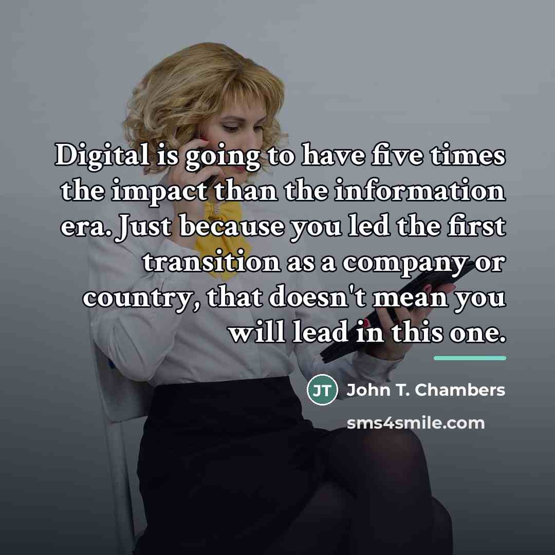 “Digital is going to have five times the impact than…” quote by John T. Chambers