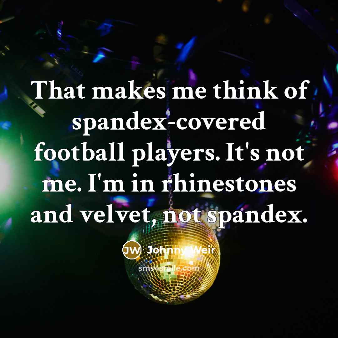 “That makes me think of spandex-covered football players. It's not…” quote by Johnny Weir