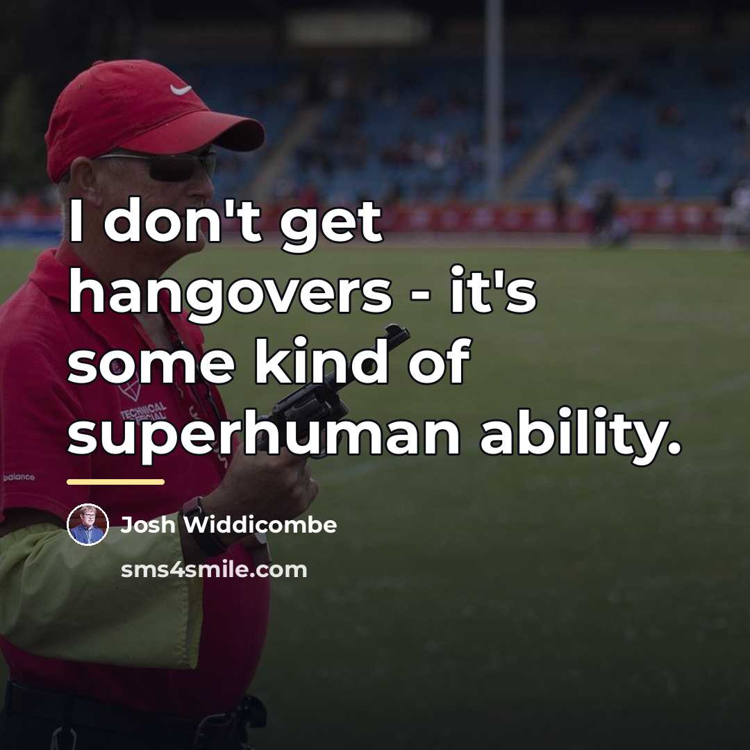 “I don't get hangovers - it's some kind of superhuman…” quote by Josh Widdicombe
