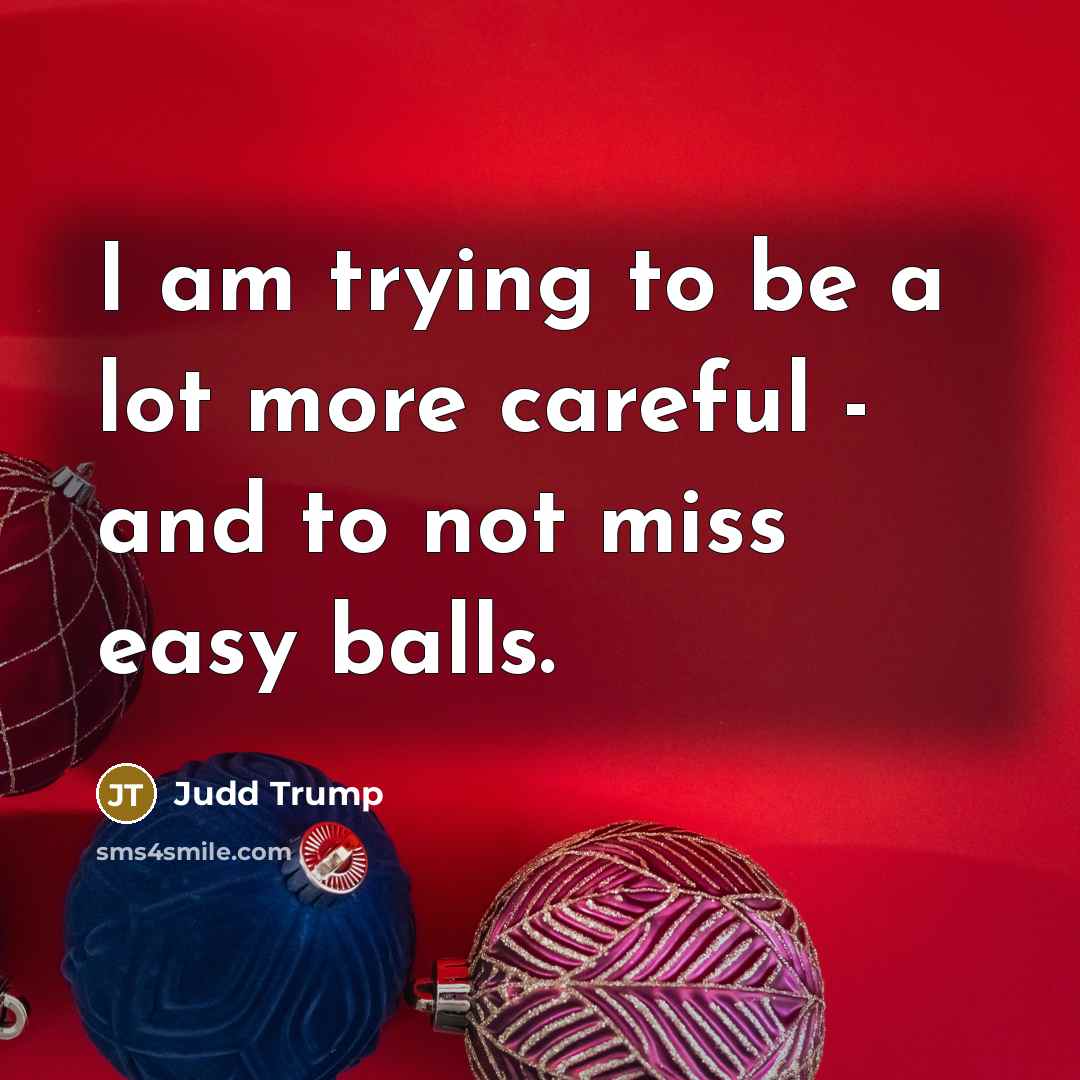 “I am trying to be a lot more careful - and to not miss easy balls.” quote by Judd Trump