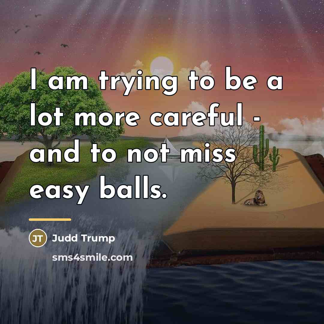 “I am trying to be a lot more careful -…” quote by Judd Trump