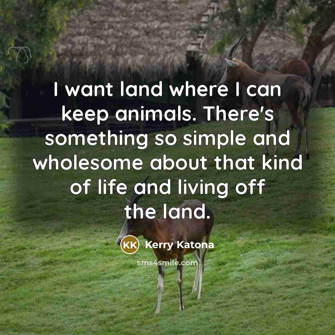“I want land where I can keep animals. There's something…” quote by Kerry Katona