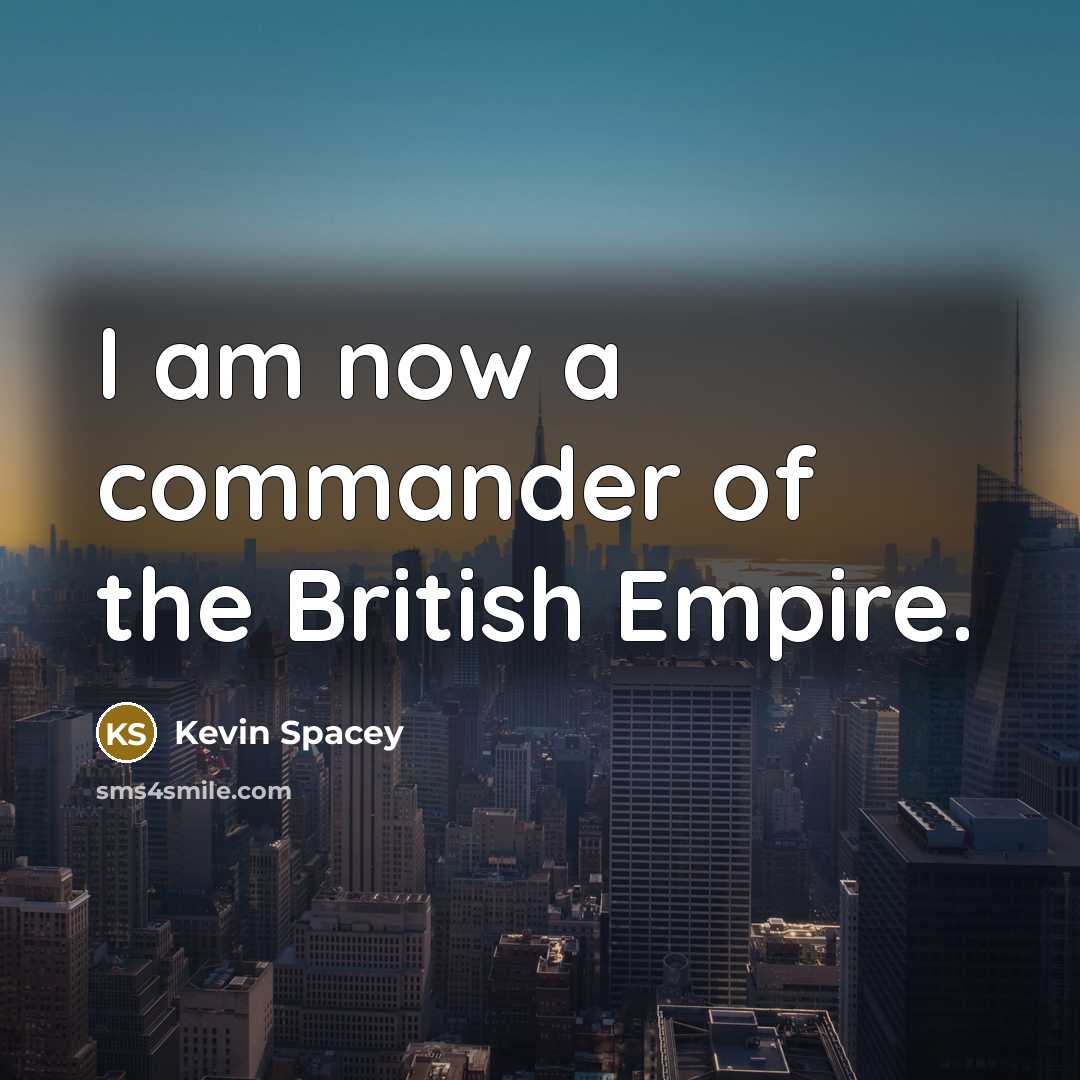 “I am now a commander of the British Empire.…” quote by Kevin Spacey