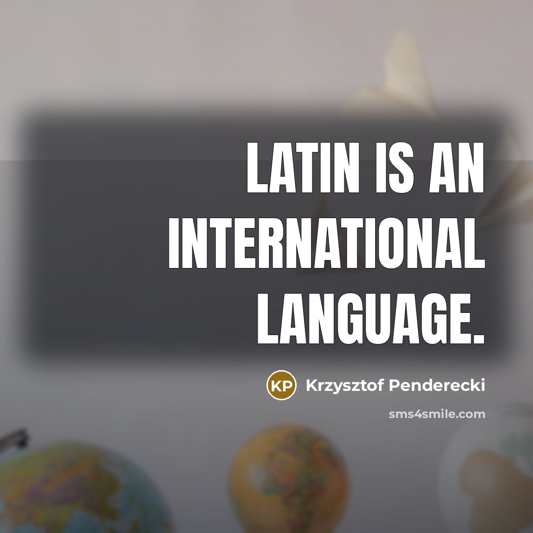 “Latin is an international language.…” quote by Krzysztof Penderecki