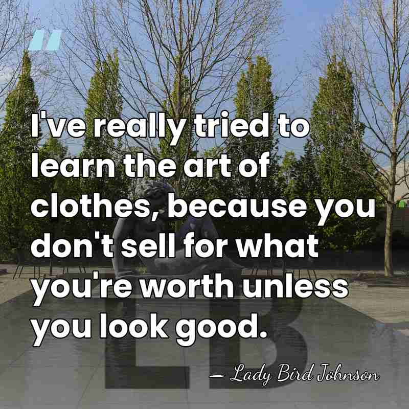 I've really tried to learn the art of clothes, because you don't&hellip; - Lady Bird Johnson