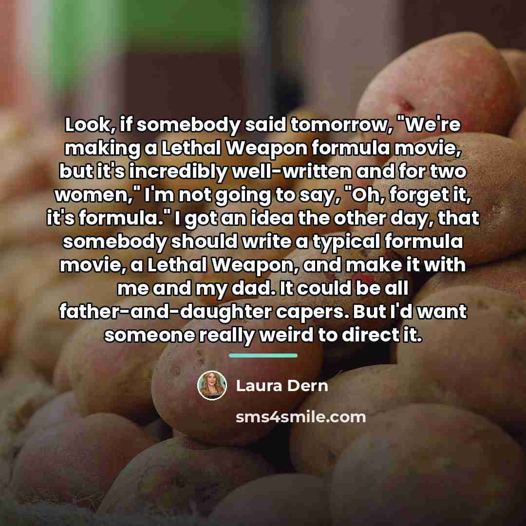 “Look, if somebody said tomorrow, "We're making a Lethal Weapon…” quote by Laura Dern