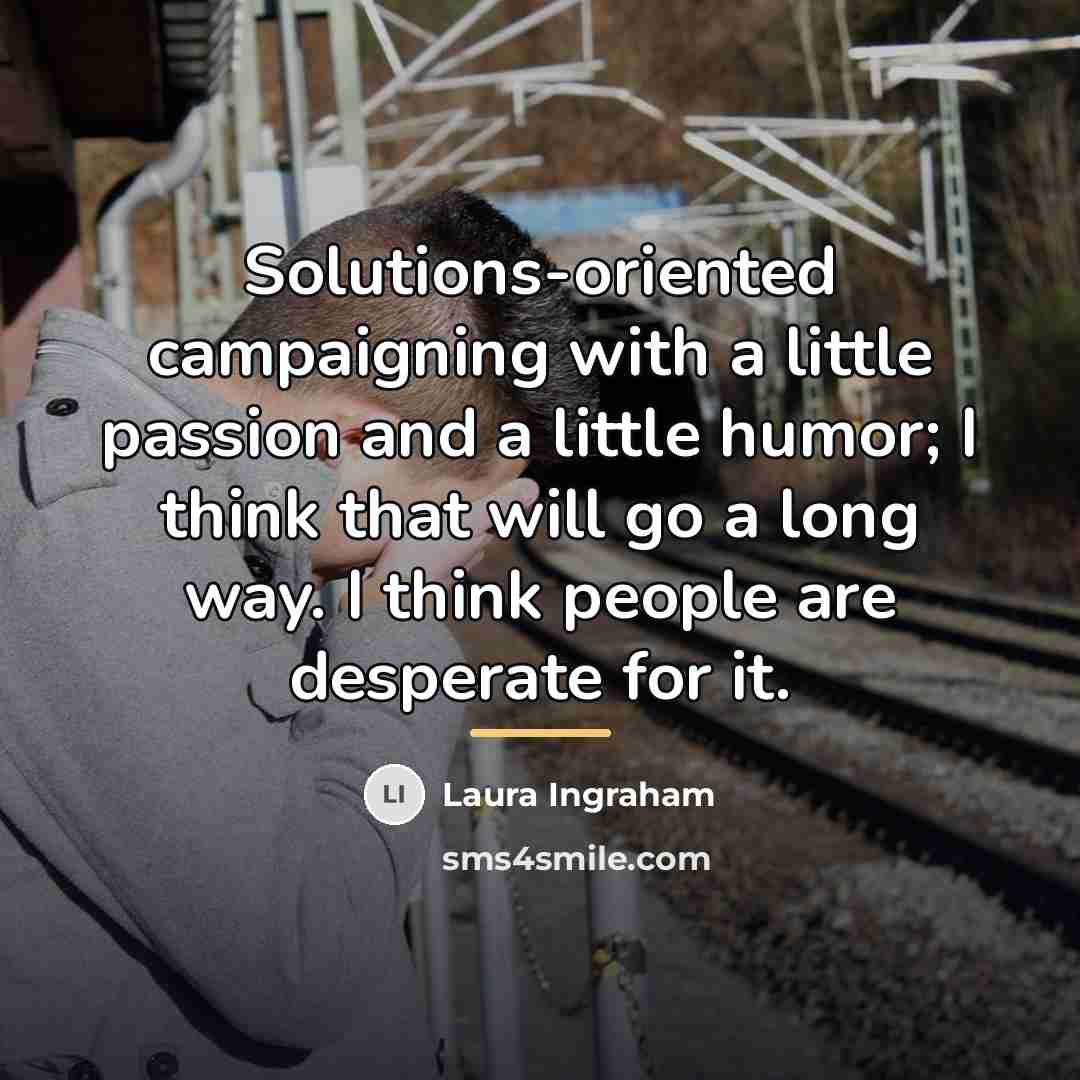 “Solutions-oriented campaigning with a little passion and a little humor;…” quote by Laura Ingraham