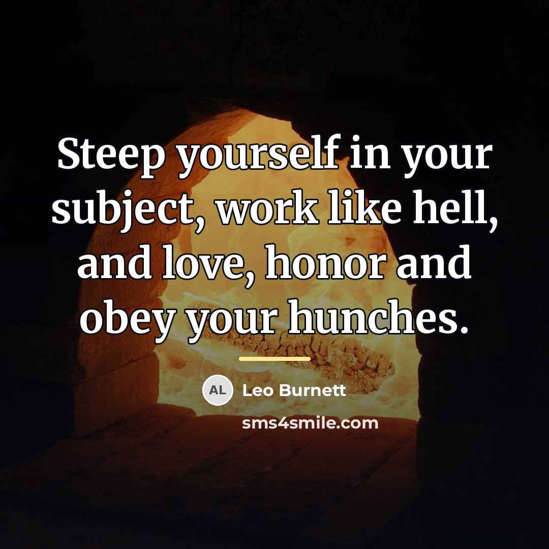 “Steep yourself in your subject, work like hell, and love,…” quote by Leo Burnett