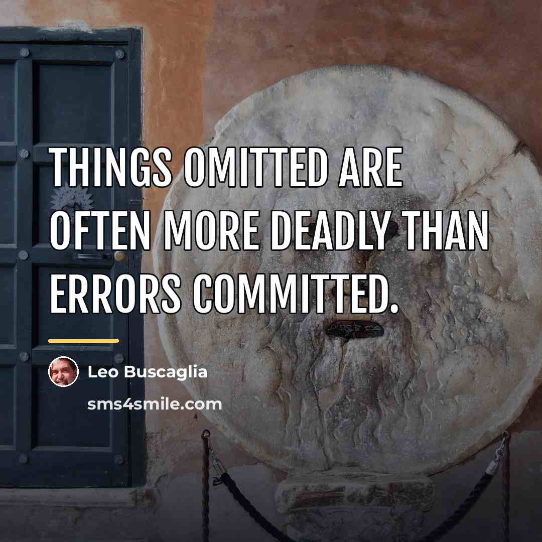“Things omitted are often more deadly than errors committed.…” quote by Leo Buscaglia