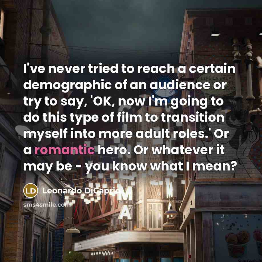 “I've never tried to reach a certain demographic of an…” quote by Leonardo DiCaprio