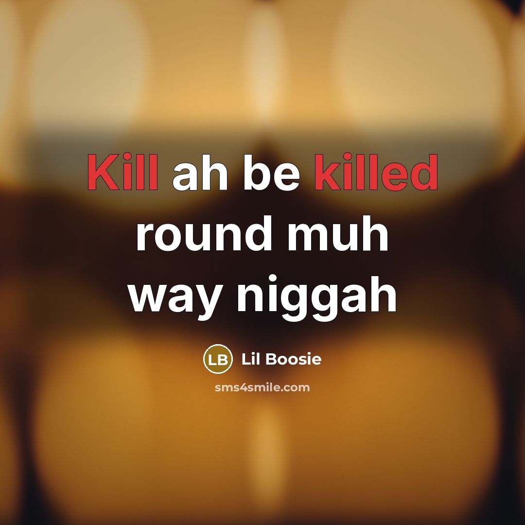 “Kill ah be killed round muh way niggah” quote by Lil Boosie
