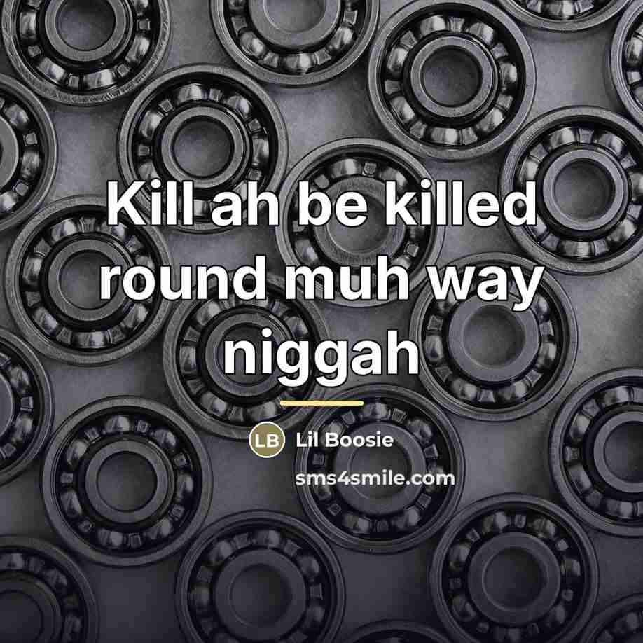 “Kill ah be killed round muh way niggah…” quote by Lil Boosie