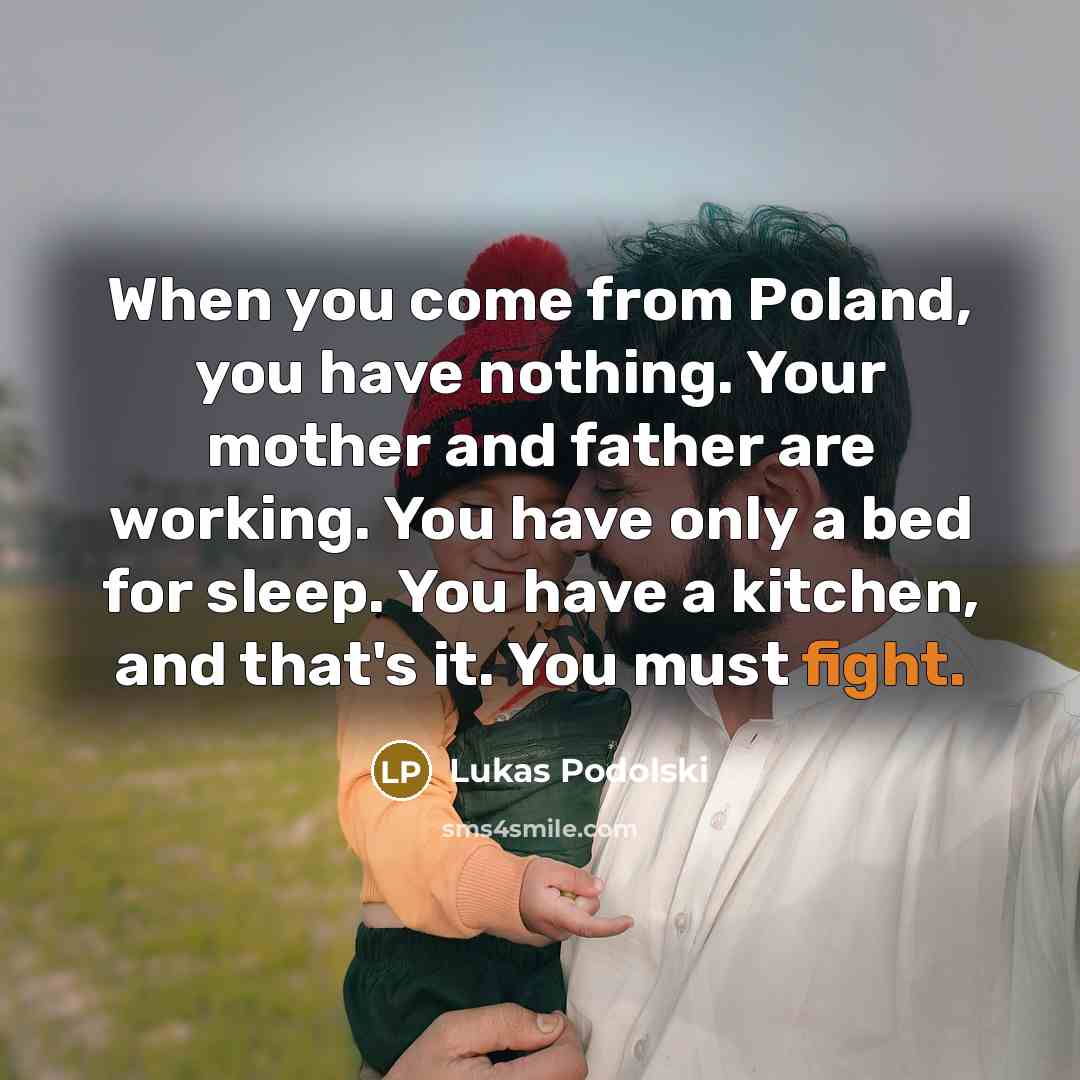 “When you come from Poland, you have nothing. Your mother…” quote by Lukas Podolski
