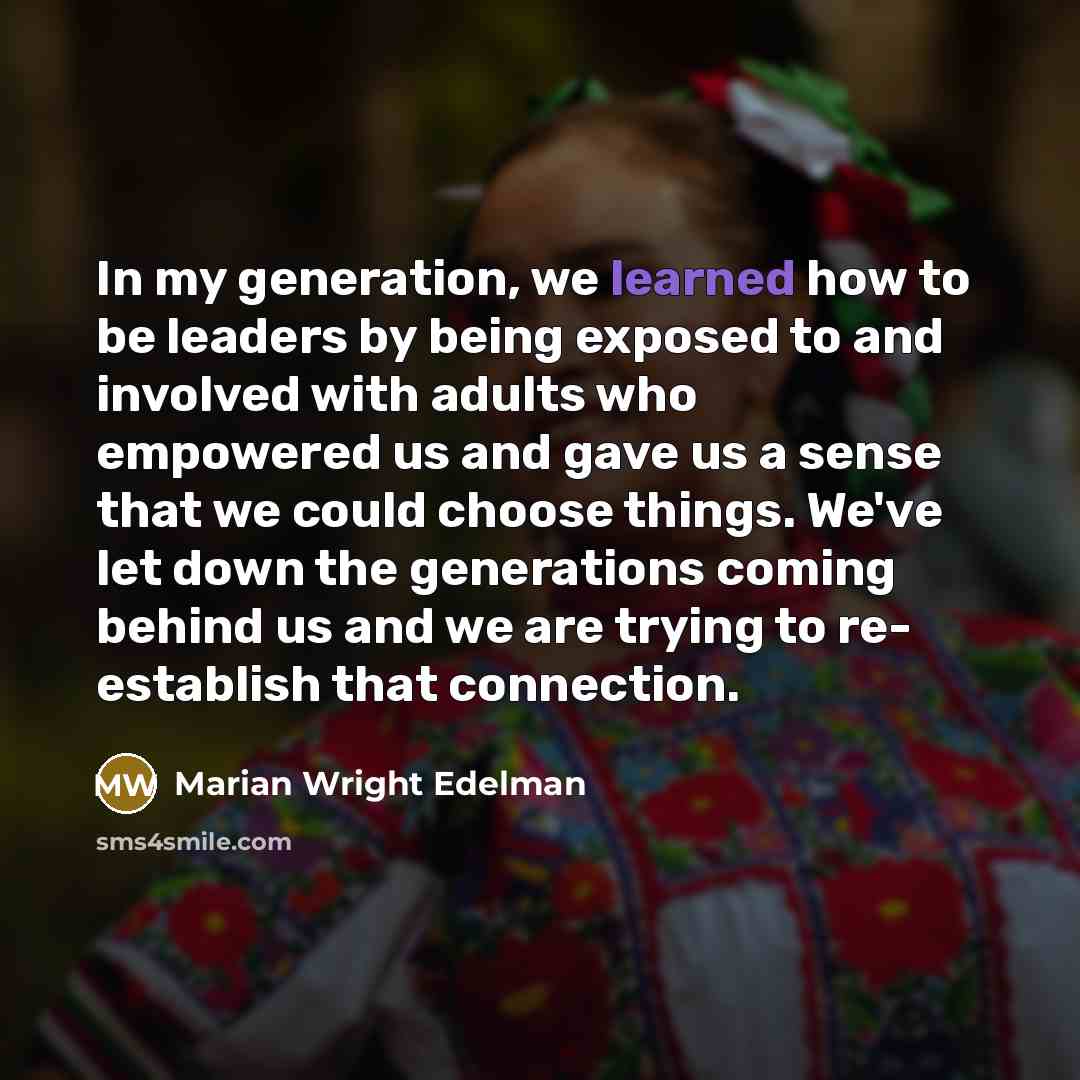 “In my generation, we learned how to be leaders by…” quote by Marian Wright Edelman