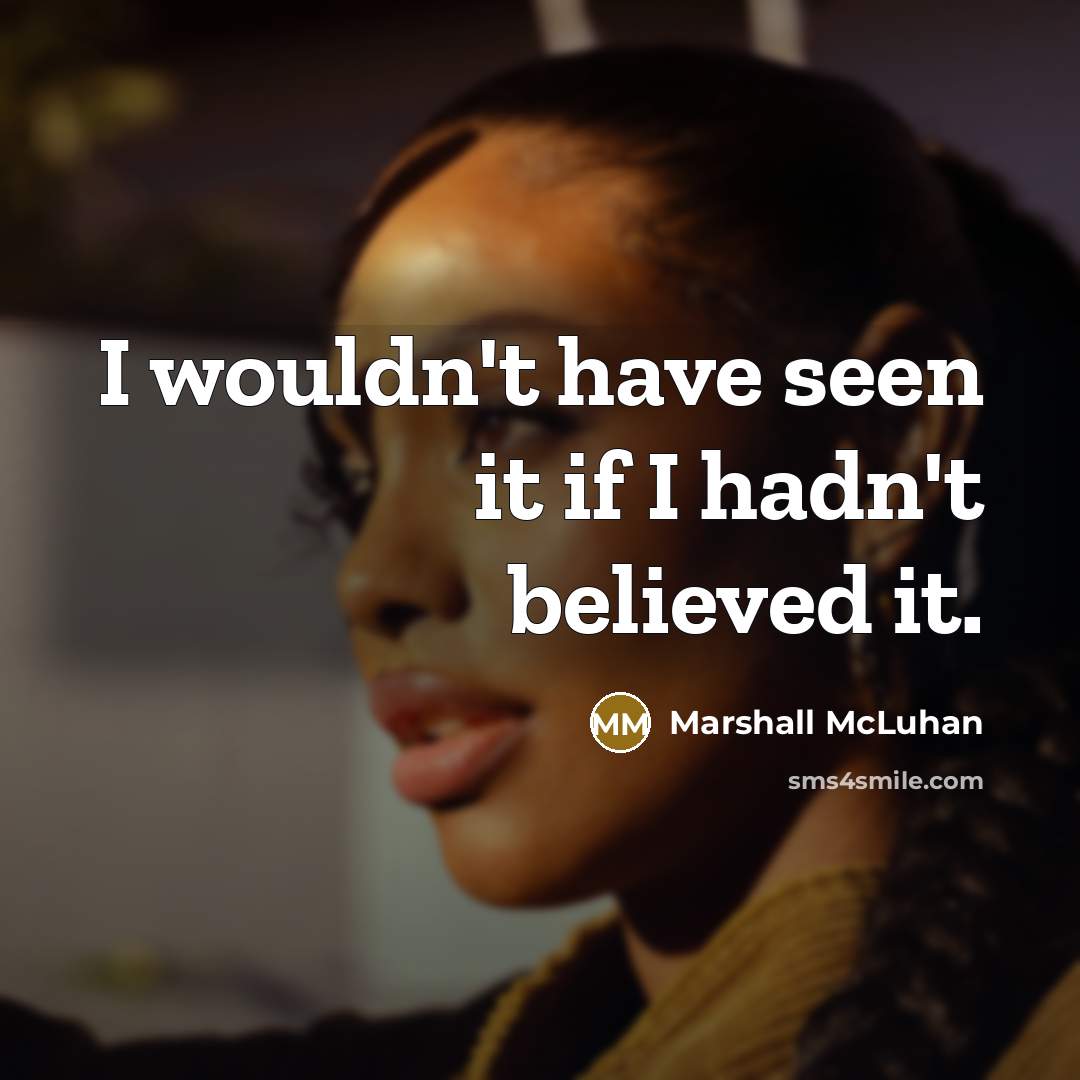 “I wouldn't have seen it if I hadn't believed it.…” quote by Marshall McLuhan