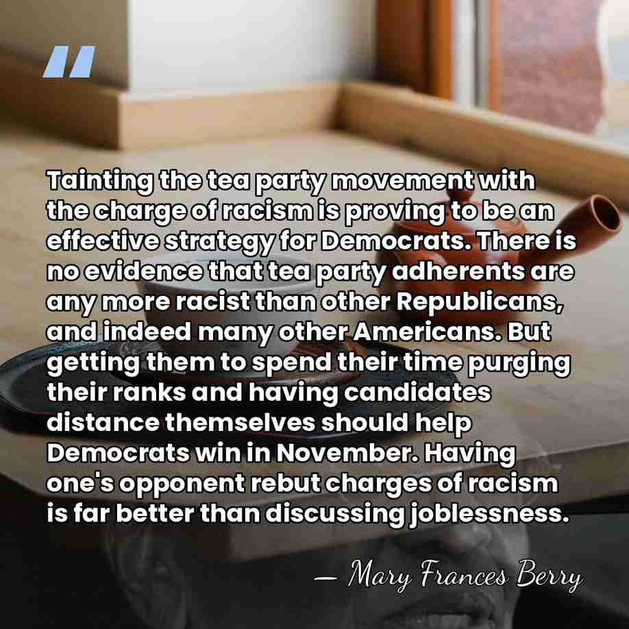 Tainting the tea party movement with the charge of racism is proving&hellip; - Mary Frances Berry