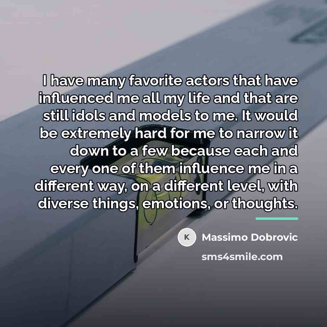 “I have many favorite actors that have influenced me all…” quote by Massimo Dobrovic