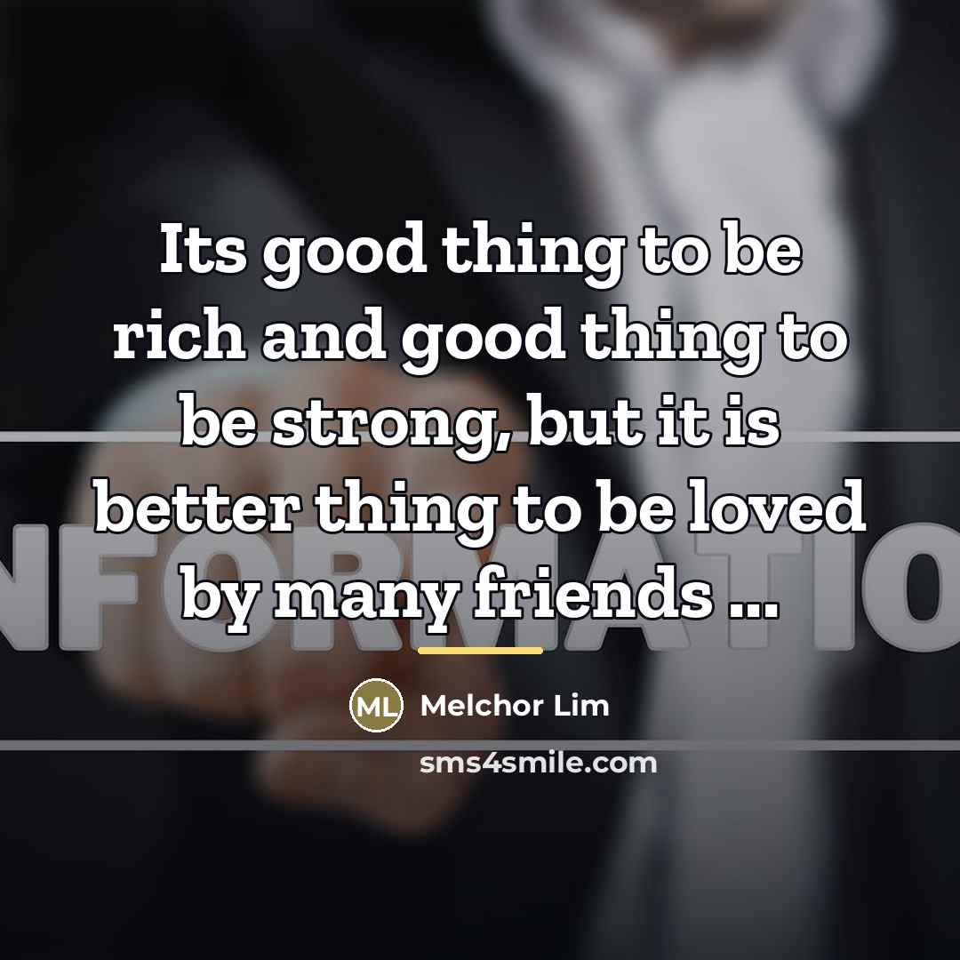 “Its good thing to be rich and good thing to…” quote by Melchor Lim