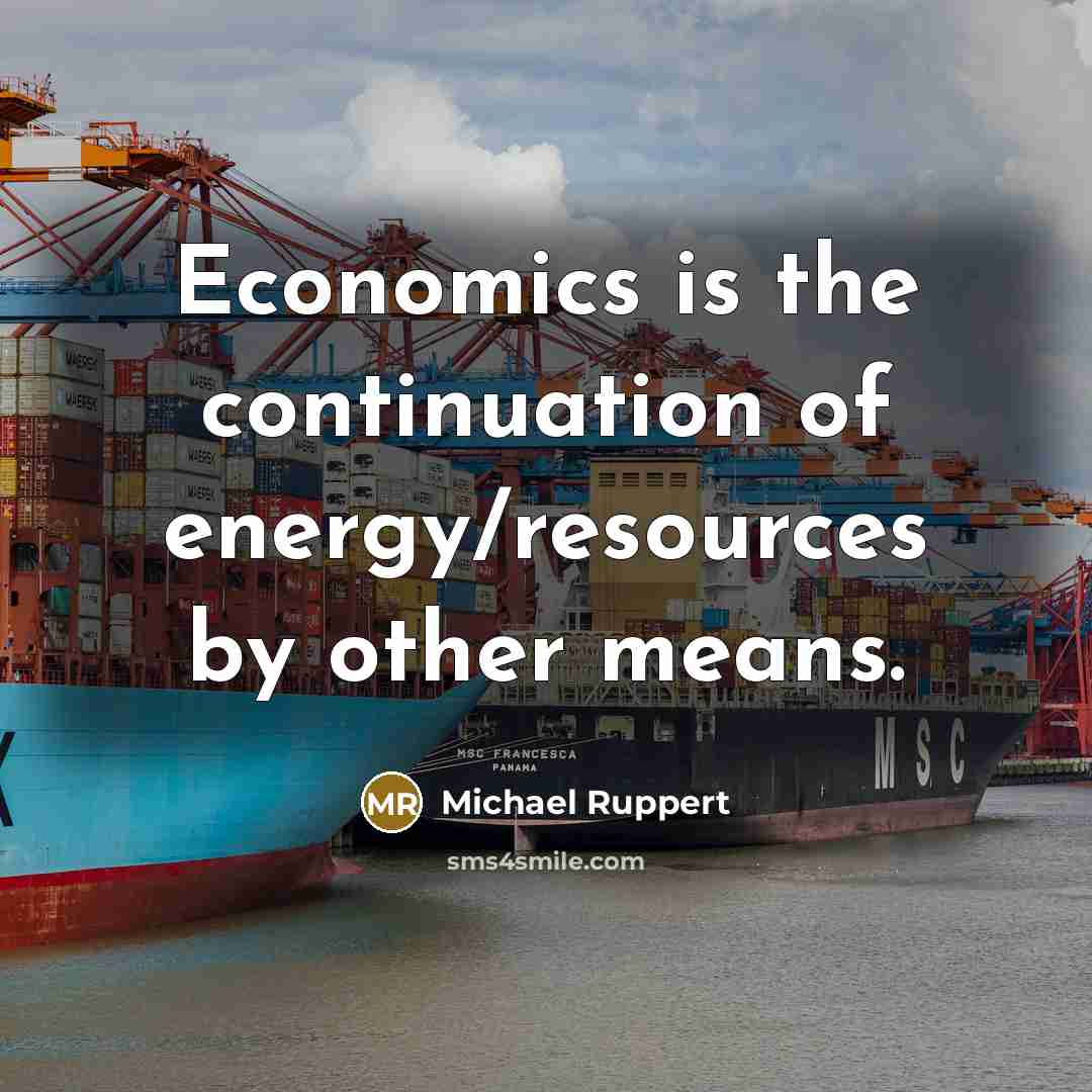 “Economics is the continuation of energy/resources by other means.…” quote by Michael Ruppert