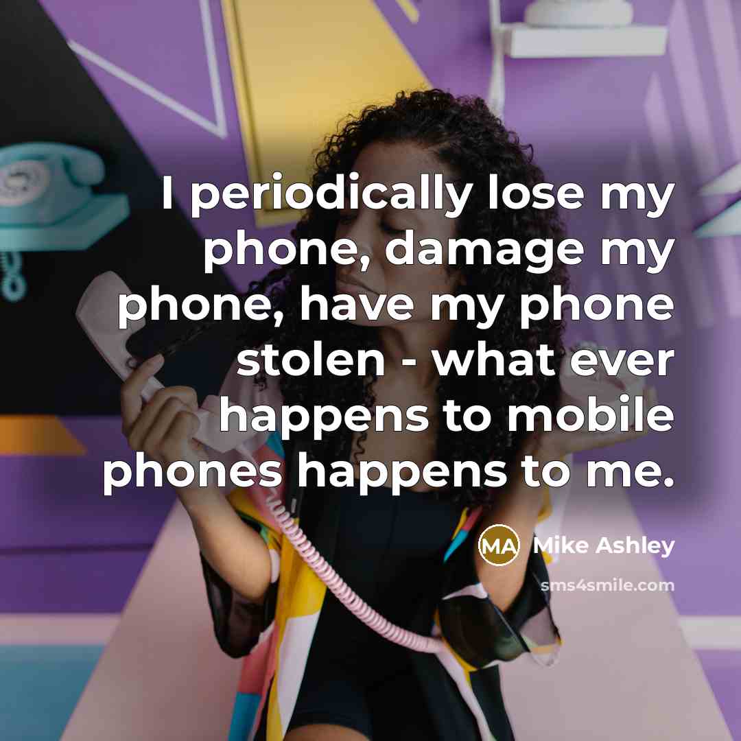 “I periodically lose my phone, damage my phone, have my…” quote by Mike Ashley