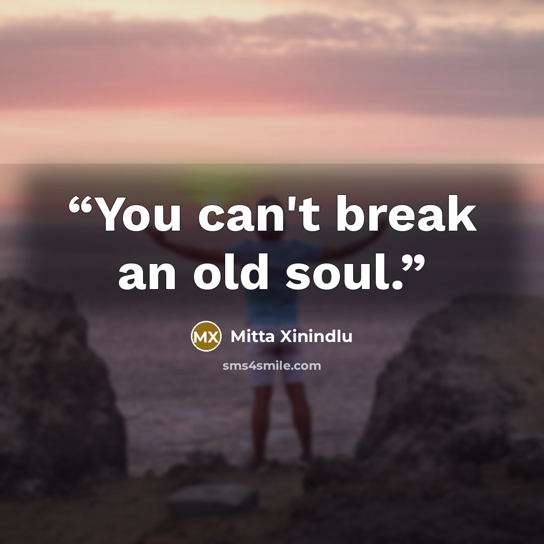 “You can't break an old soul.” quote by Mitta Xinindlu
