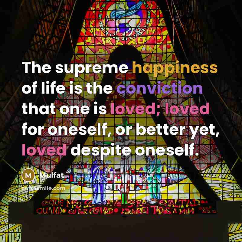 “The supreme happiness of life is the conviction that one…” quote by Mulfat