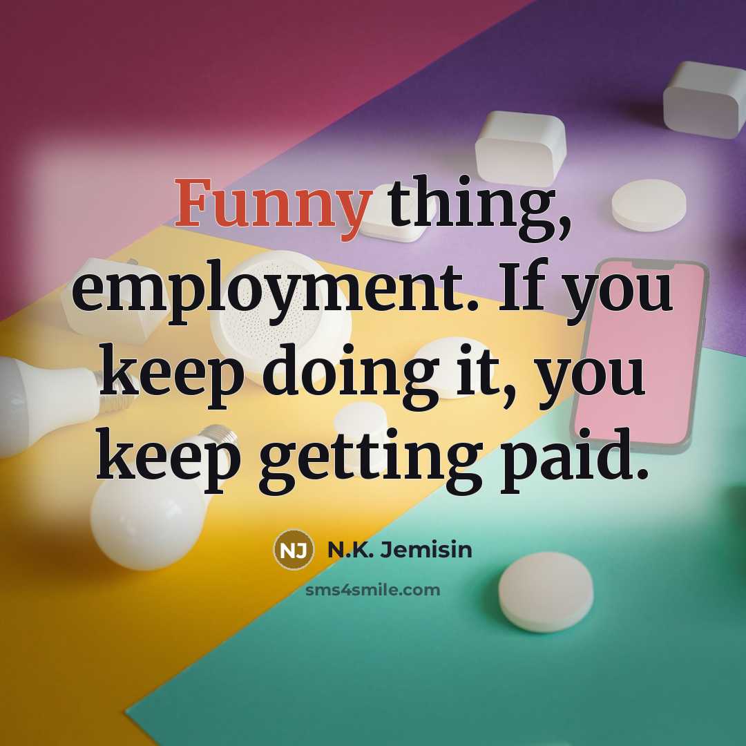 “Funny thing, employment. If you keep doing it, you keep…” quote by N.K. Jemisin