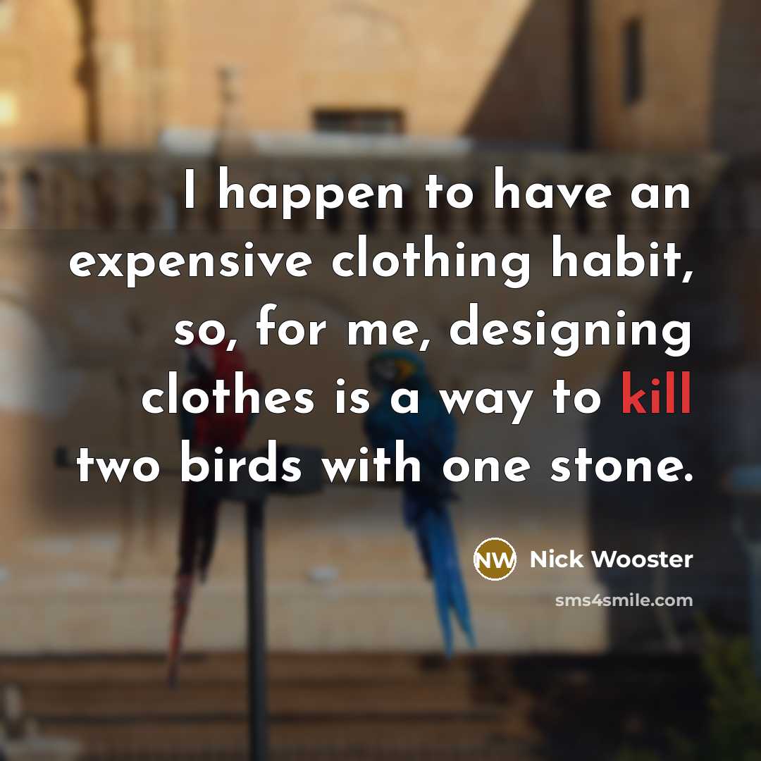 “I happen to have an expensive clothing habit, so, for…” quote by Nick Wooster