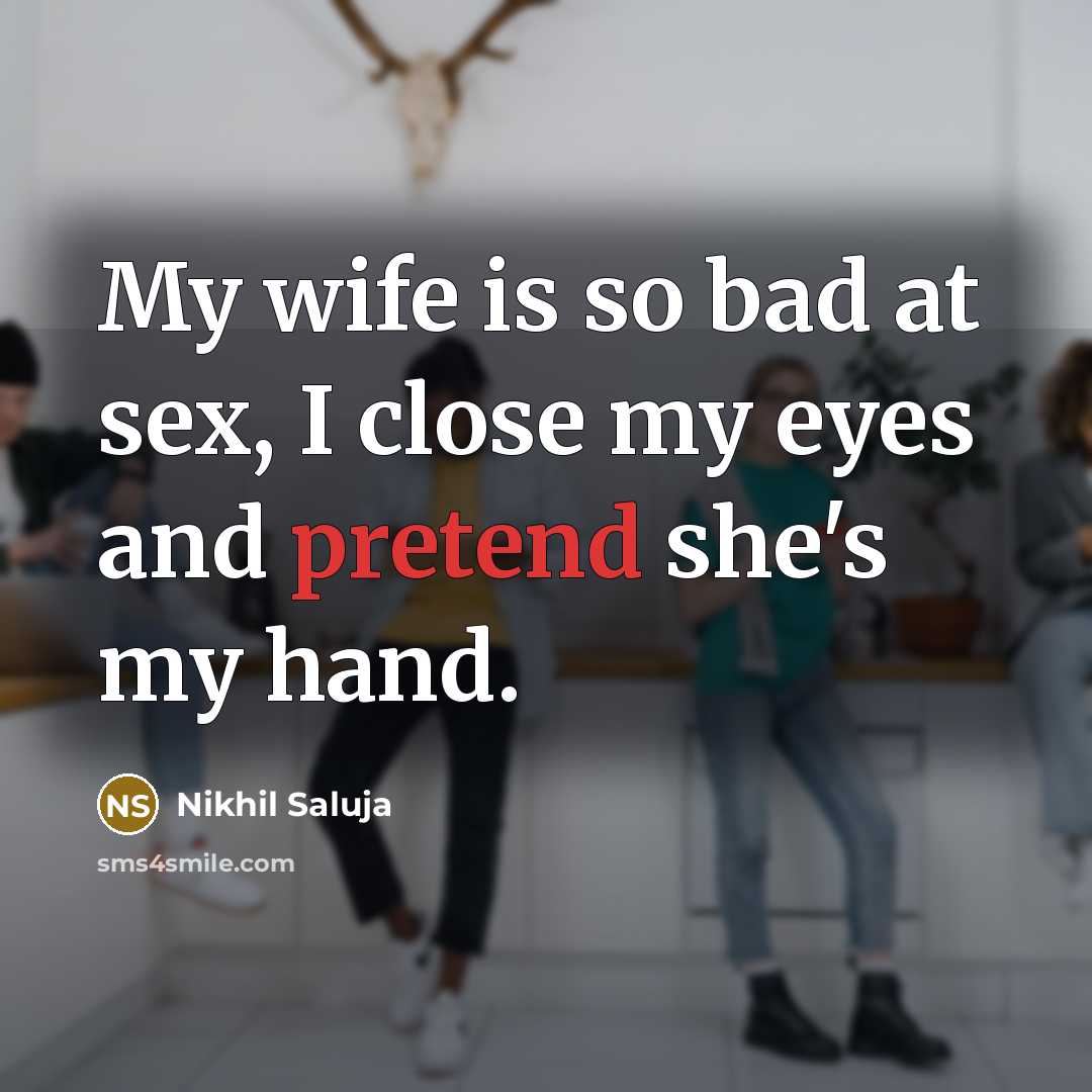 “My wife is so bad at sex, I close my…” quote by Nikhil Saluja