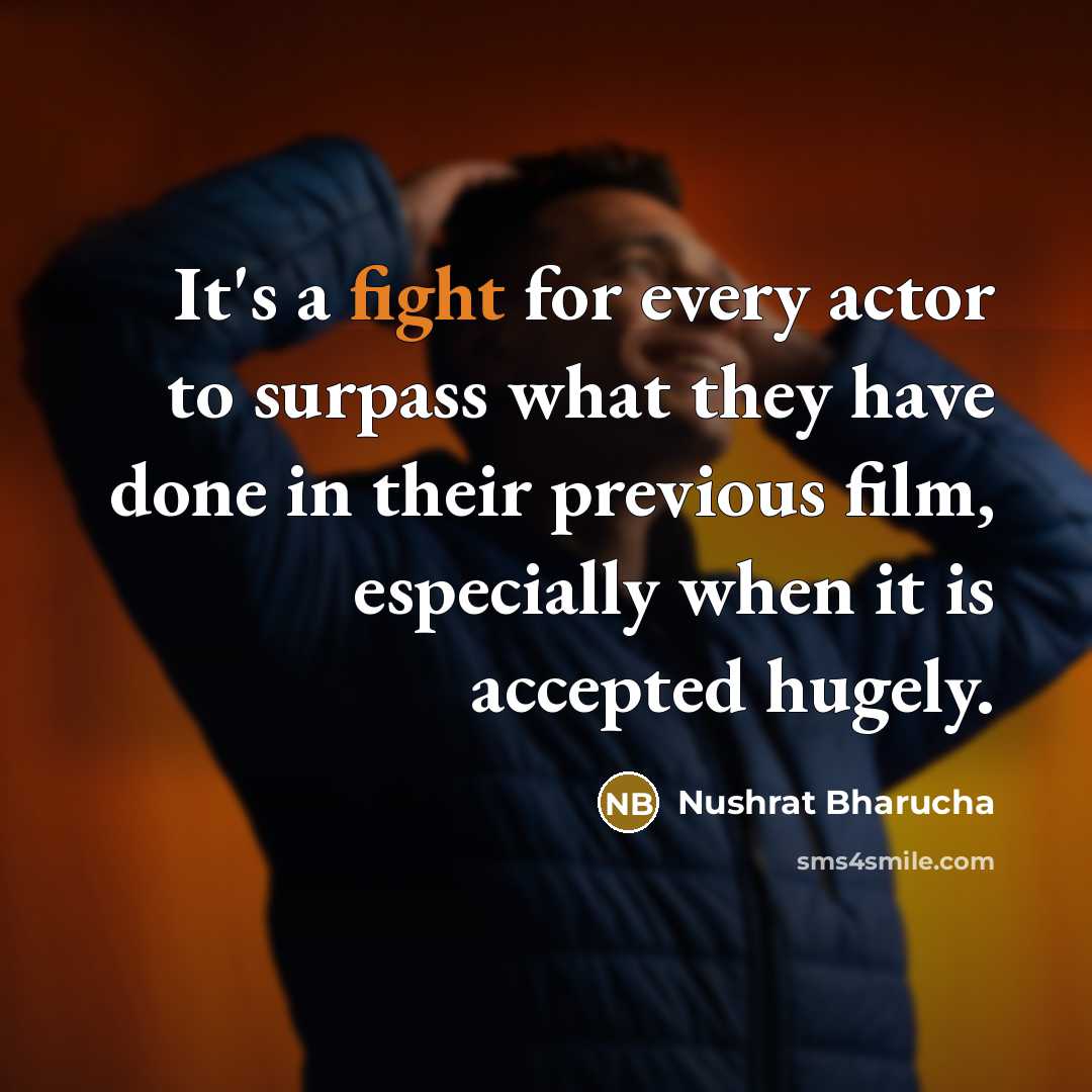 “It's a fight for every actor to surpass what they…” quote by Nushrat Bharucha