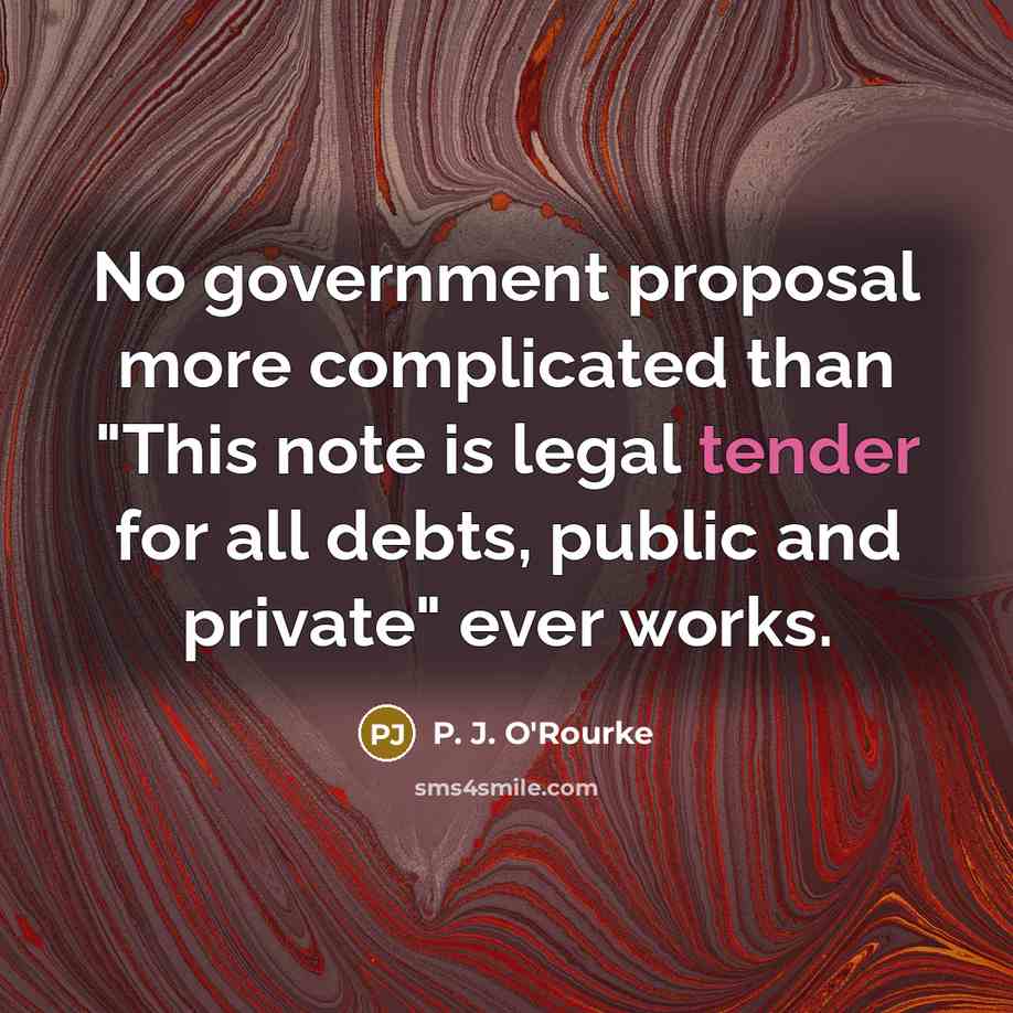 “No government proposal more complicated than "This note is legal…” quote by P. J. O'Rourke