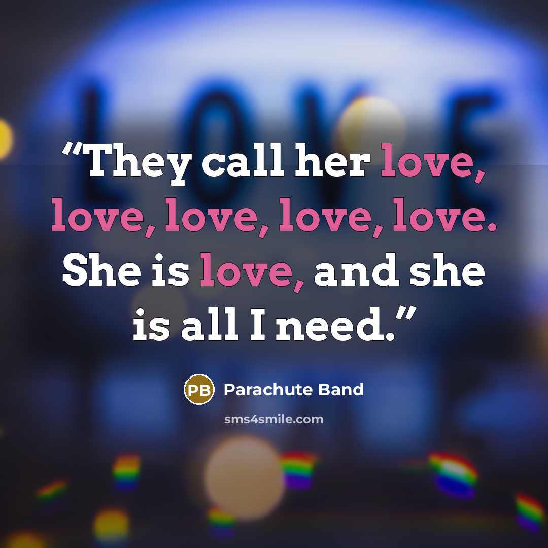 “They call her love, love, love, love, love. She is love, and she is all I need.” quote by Parachute Band