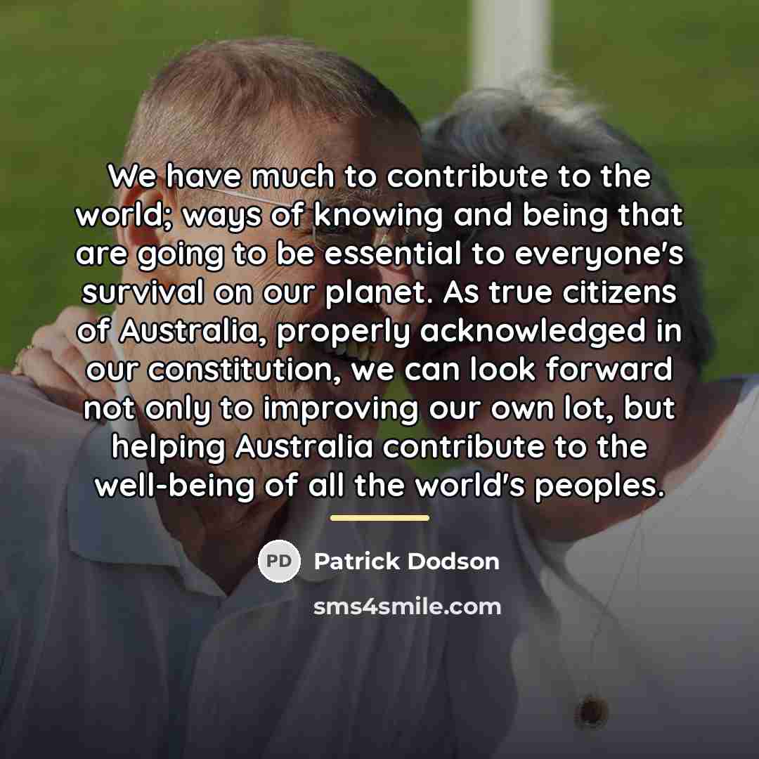 “We have much to contribute to the world; ways of…” quote by Patrick Dodson