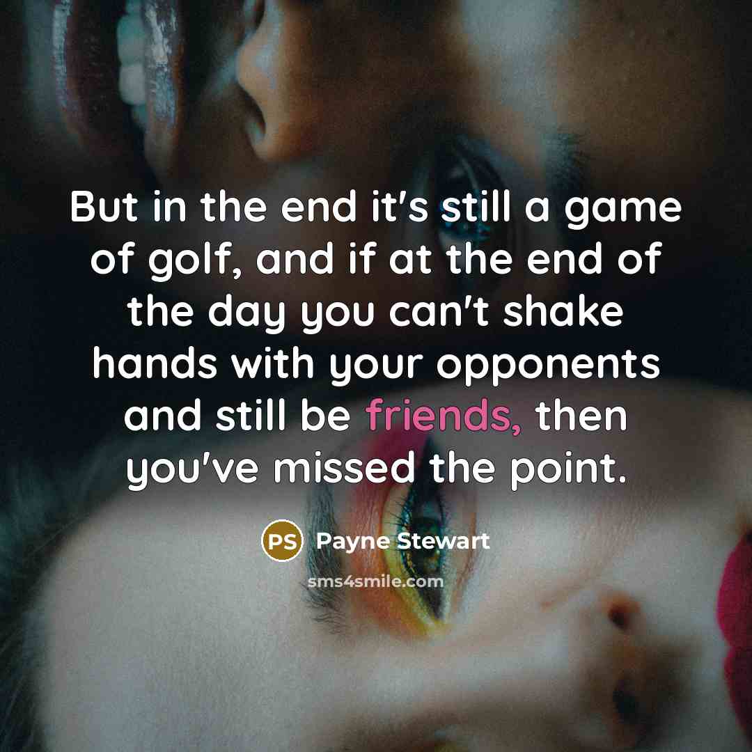 “But in the end it's still a game of golf,…” quote by Payne Stewart