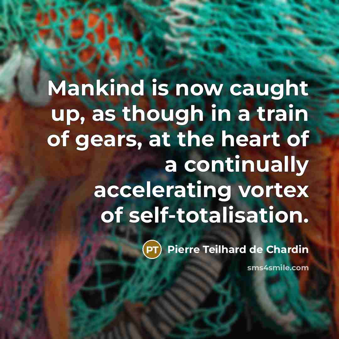 “Mankind is now caught up, as though in a train…” quote by Pierre Teilhard de Chardin