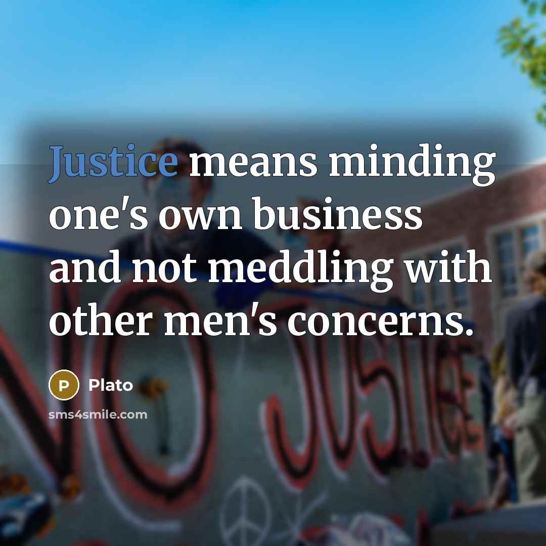 “Justice means minding one's own business and not meddling with…” quote by Plato
