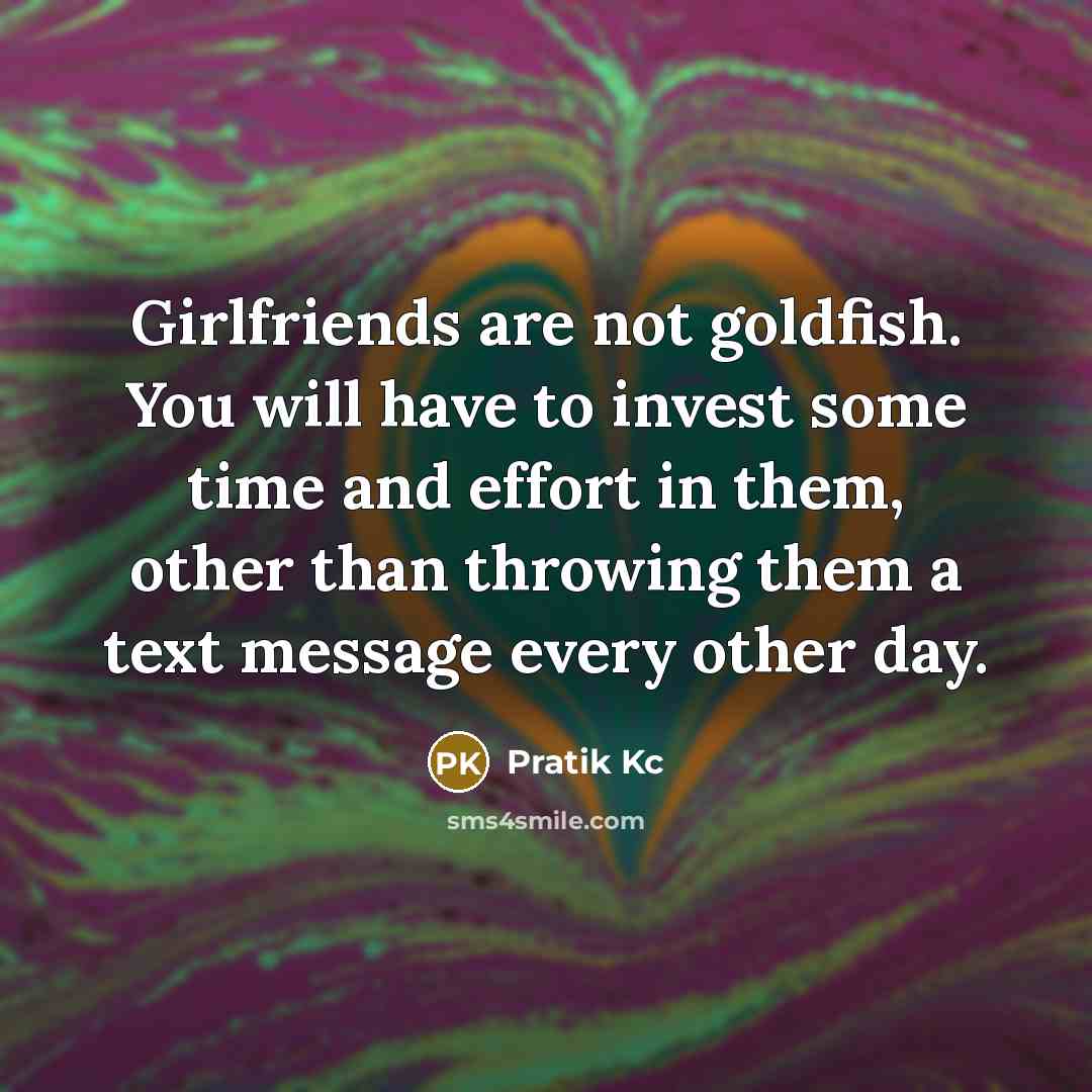 “Girlfriends are not goldfish. You will have to invest some…” quote by Pratik Kc