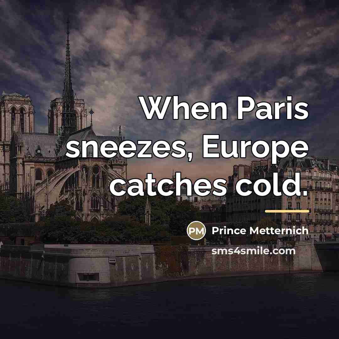 “When Paris sneezes, Europe catches cold.…” quote by Anonymous