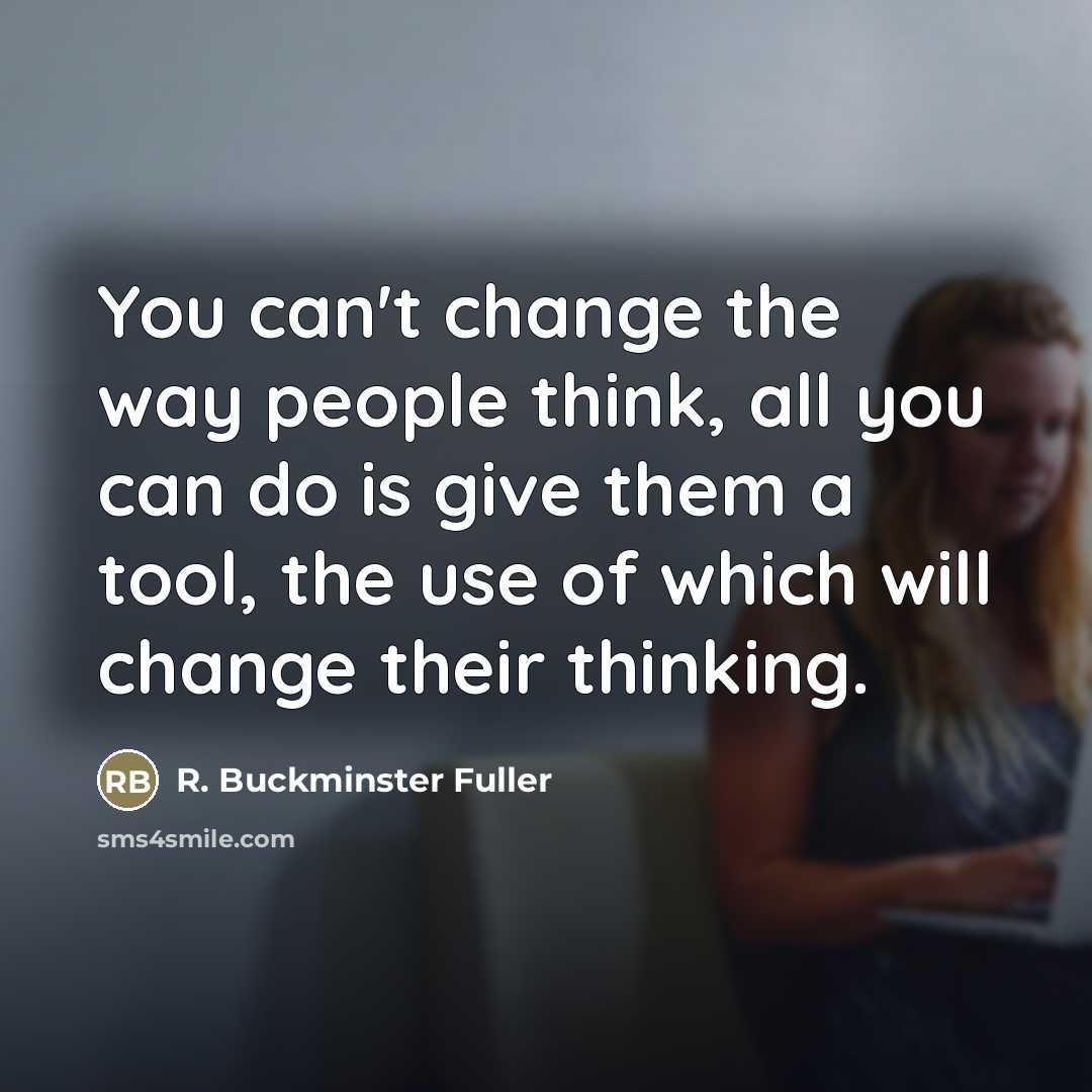 “You can't change the way people think, all you can…” quote by R. Buckminster Fuller