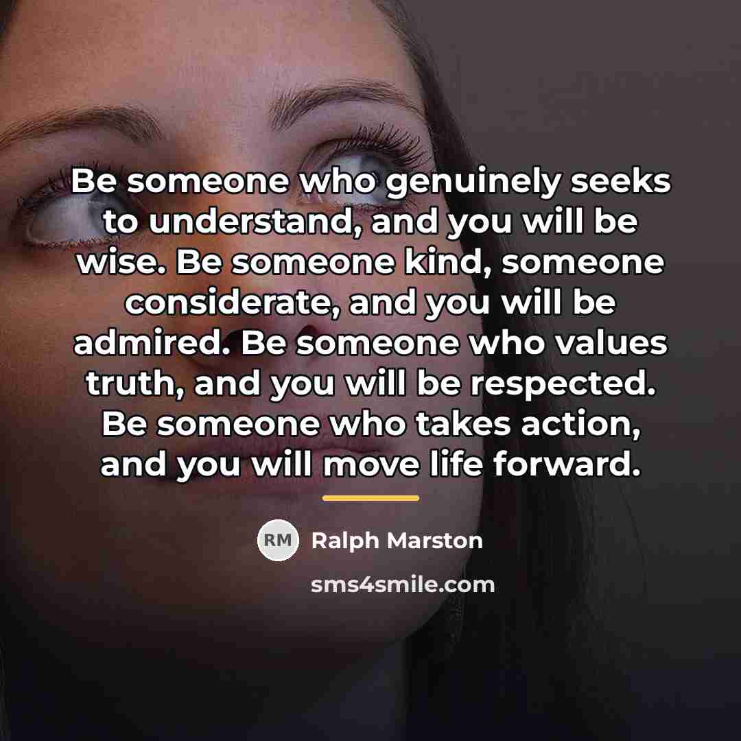 “Be someone who genuinely seeks to understand, and you will…” quote by Ralph Marston