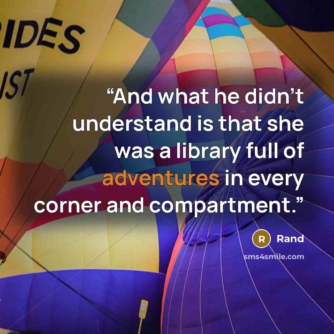 “And what he didn't understand is that she was a library full of adventures in every corner and compartment.” quote by Rand