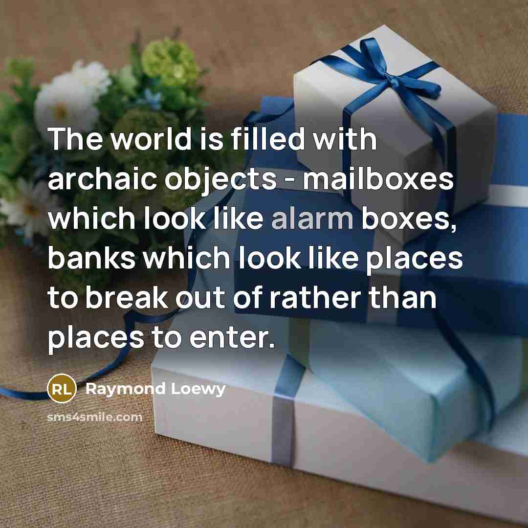 “The world is filled with archaic objects - mailboxes which…” quote by Raymond Loewy