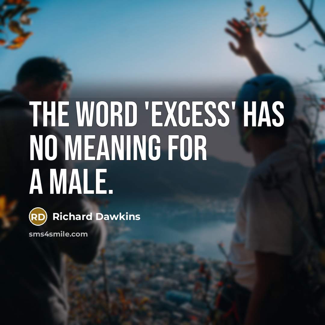 “The word 'excess' has no meaning for a male.…” quote by Richard Dawkins